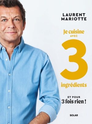 Je cuisine avec 3 ingredients - Laurent Mariotte